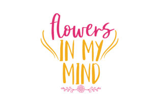 Flowers in My Mind Quote SVG Cut for Graphics and Crafts