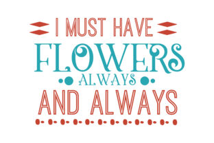 I Must Have Flowers, Always, and Always Quote SVG Cut for Graphics & Crafts