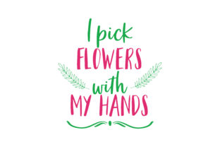 I Pick Flowers with My Hands Quote SVG Cut for Graphics and Crafts