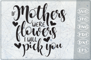 If Mothers Were Flowers I Will Pick You Graphics for Crafts