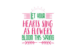 Let Your Hearts Sing As Flowers Bloom This Spring Quote SVG Cut Graphics