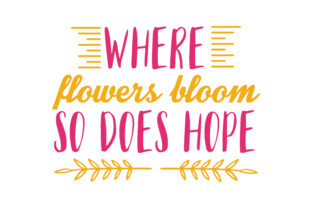 Where Flowers Bloom so Does Hope Quote SVG Cut Graphics