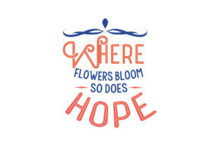 Where Flowers Bloom, so Does Hope Quote SVG Cut: Graphics & Crafts